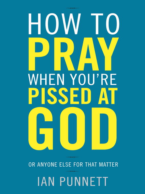 Title details for How to Pray When You're Pissed at God by Ian Punnett - Wait list